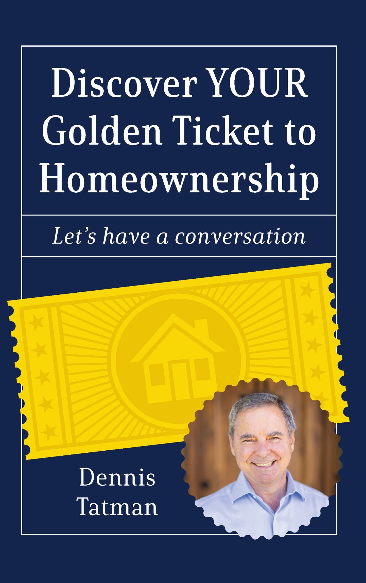 Discover YOUR Golden Ticket to Homeownership by Dennis Tatman